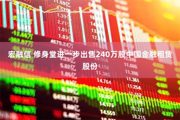 宏融信 修身堂进一步出售240万股中国金融租赁股份